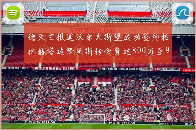 德天空报道沃尔夫斯堡成功签约柏林赫塔边锋里斯转会费达800万至900万欧元