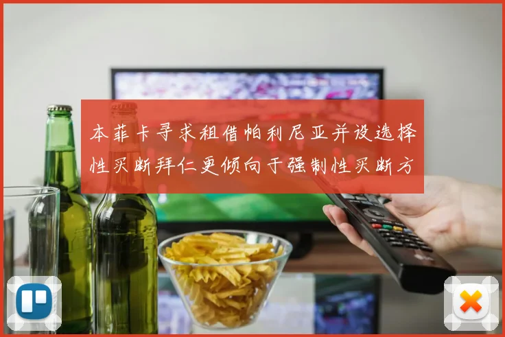 本菲卡寻求租借帕利尼亚并设选择性买断拜仁更倾向于强制性买断方案