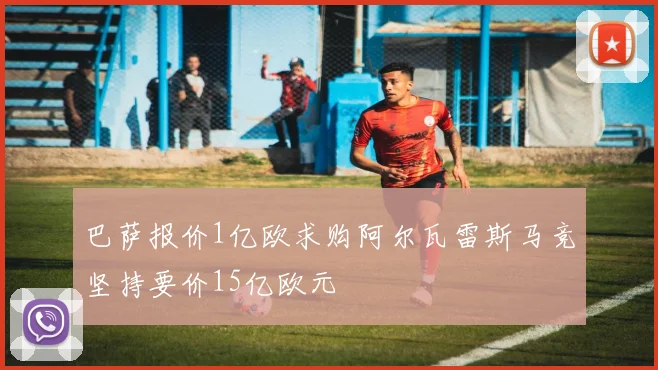 巴萨报价1亿欧求购阿尔瓦雷斯马竞坚持要价15亿欧元